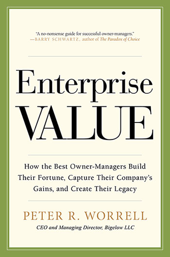 Enterprise Value: How the Best Owner-Managers Build Their Fortune, Capture Their Company’s Gains, and Create Their Legacy