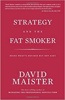 Strategy and the Fat Smoker: Doing What’s Obvious But Not Easy by David Maister 