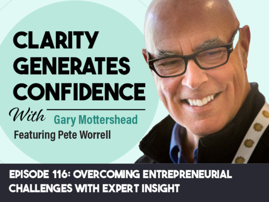 Pete Worrell on the Clarity Generates Confidence Podcast with Gary Mottershead